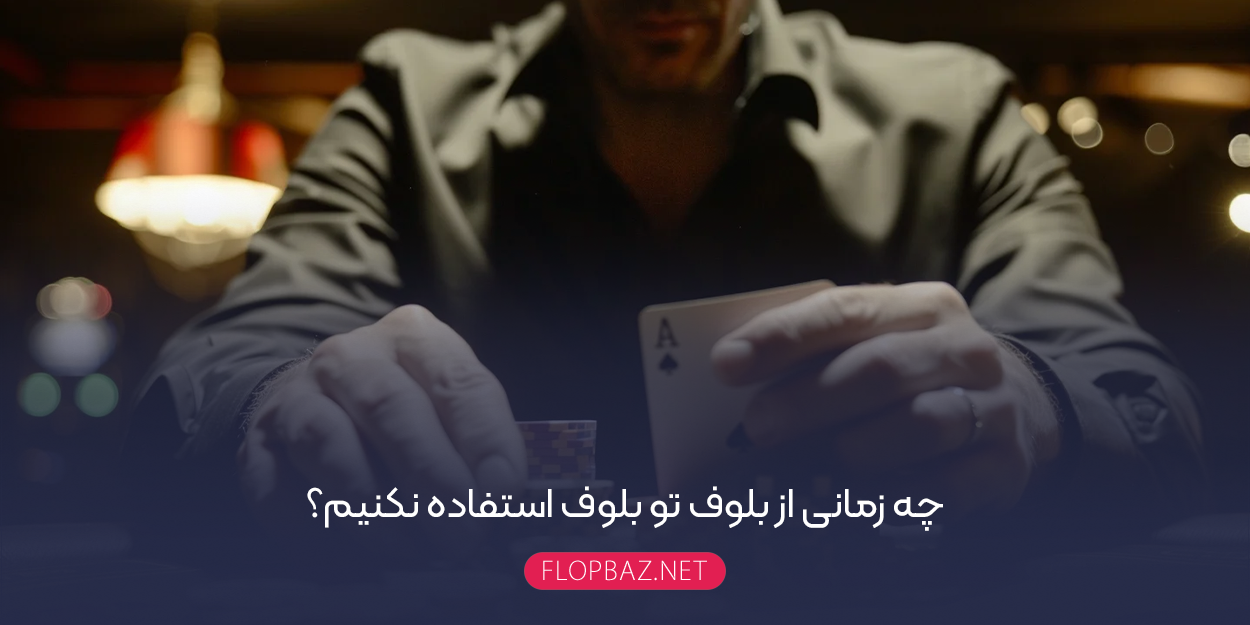 چه زمانی از بلوف تو بلوف استفاده نکنیم؟